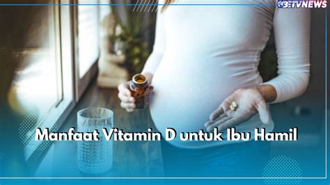 Intip Sederet Manfaat Vitamin D Untuk Ibu Hamil Bisa Pengaruhi Janin