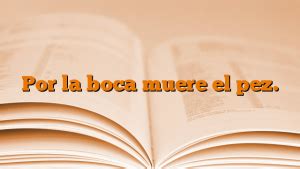 Por La Boca Muere El Pez Conocer El Castellano