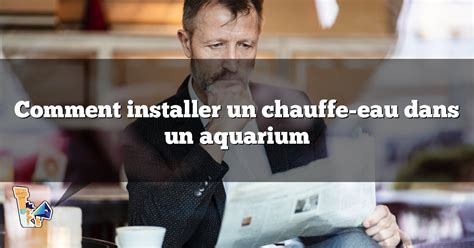 Comment Installer Un Chauffe Eau Dans Un Aquarium Cosa Thle