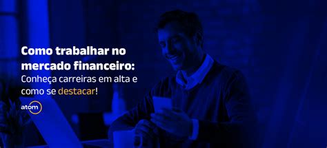 Como Trabalhar No Mercado Financeiro E Como Se Destacar