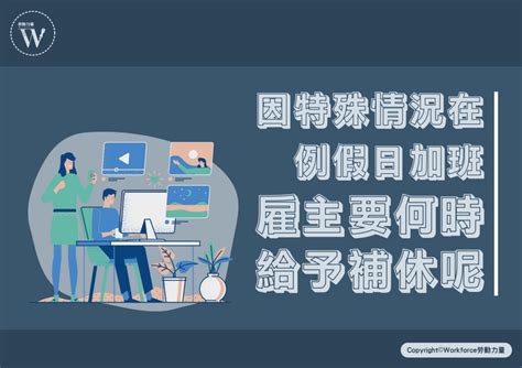 因特殊情況而在例假日加班時，雇主要何時給予補休呢？ Workforce勞動力量