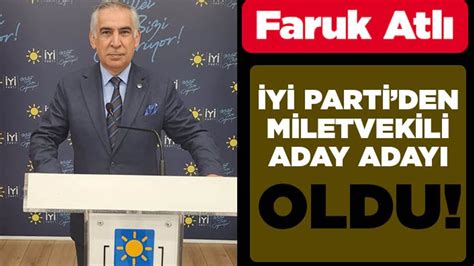 Faruk Atlı İYİ Partiden milletvekili aday adayı oldu Kanal46 Maraş