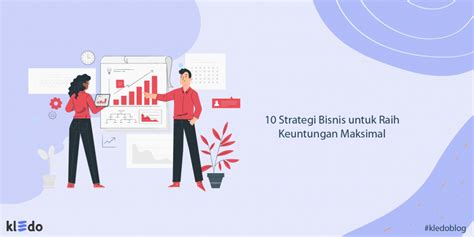 10 Strategi Bisnis Untuk Raih Keuntungan Maksimal Kledo Blog