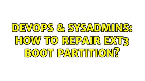 Devops Sysadmins How To Repair Ext Boot Partition Solutions