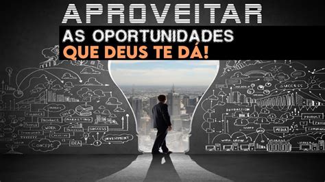 Aproveitar As Oportunidades Que Deus Te D Youtube