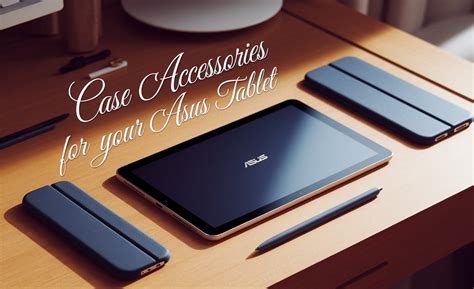 5 Best Case Accessories for Your Asus Tablet Style