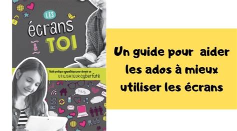 Les écrans Et Toi Un Livre Pour Guider Les Ados Dans Lutilisation