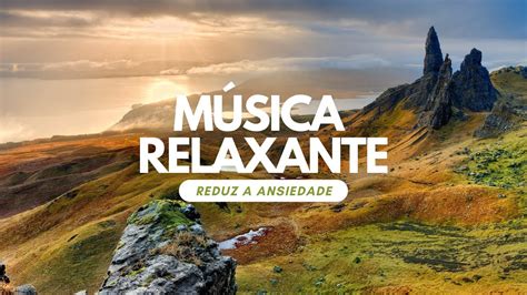 MÚSICA PARA RELAXAR ACALMAR A MENTE MÚSICA PARA REDUZIR A ANSIEDADE