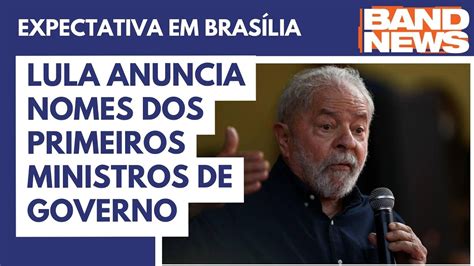 Lula Anuncia Hoje Os Primeiros Ministros De Governo Bandnews Tv Youtube