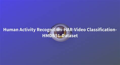 Human Activity Recognition Har Video Classification Hmdb Dataset A