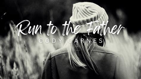 Cody Carnes Run To The Father Lyrics YouTube