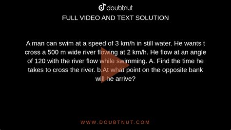 A Man Can Swim At A Speed Of 3 Km H In Still Water He Wants T Cross A