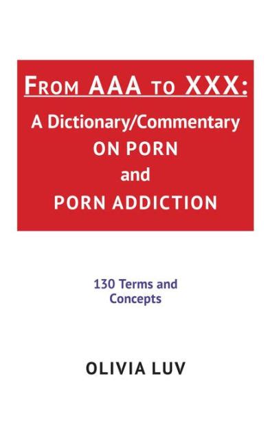 From Aaa To Xxx A Dictionarycommentary On Porn And Porn Addiction By Olivia Luv Paperback