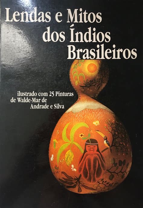 Lendas E Mitos Dos Ndios Brasileiros By Walde Mar De Andrade E Silva