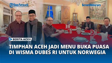 Ketika Timphan Aceh Jadi Menu Buka Puasa Di Wisma Dubes RI Untuk