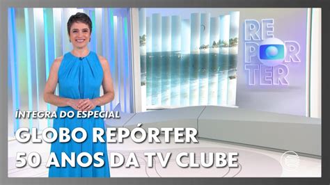 Ntegra Do Globo Rep Rter Especial Dos Anos Da Tv Clube