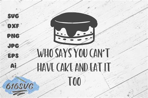 Who Says You Cant Have Cake And Eat It Too Svg Etsy