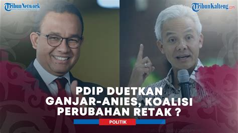 Pdip Duetkan Ganjar Anies Sinyal Koalisi Perubahan Retak Youtube