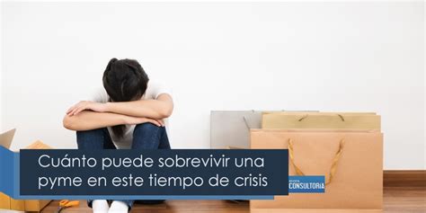 Cuánto Puede Sobrevivir Una Pyme En Este Tiempo De Crisis Revista