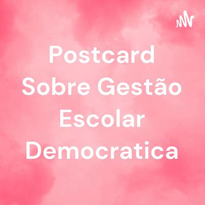 Postcard Sobre Gest O Escolar Democratica A Podcast On Spotify For