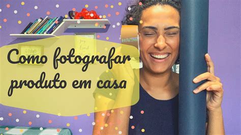 Como Fotografar Seu Produto Sem Que Pare A Muito Amador Youtube