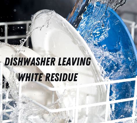 Dishwasher Leaving White Residue Steps To Fix