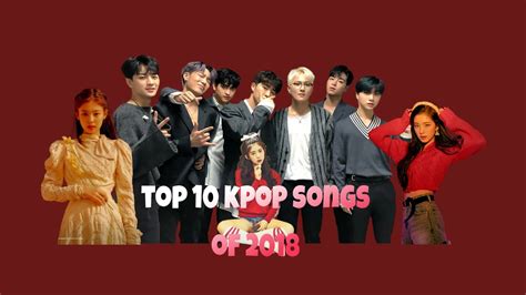 Top 10 Kpop Songs Of 2018 Meilleur Chansons Kpop De 2018 YouTube