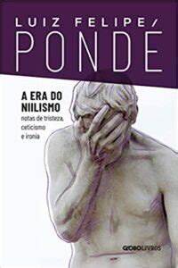 Leia Online Pdf A Era Do Niilismo Por Luiz Felipe Pond