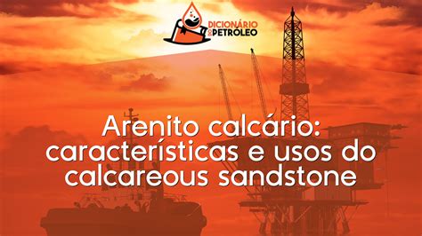 Arenito calcário características e usos do calcareous sandstone