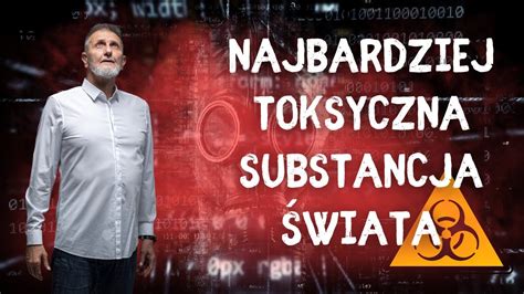 Hubert Czerniak Najbardziej Toksyczna Substancja Wiata Jak Si Jej