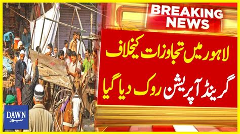 Grand Operation Stopped In Lahore Against Encroachment Dawn News