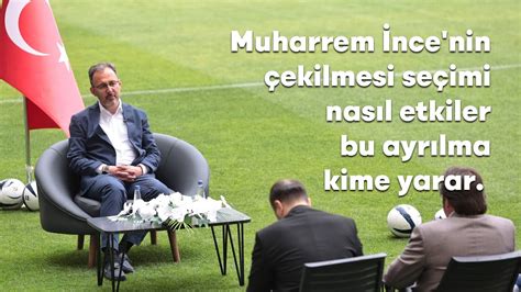 Muharrem İnce nin çekilmesi seçimi nasıl etkiler bu ayrılma kime yarar