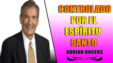 Controlado Por El Esp Ritu Santo Adrian Rogers El Amor Que Vale