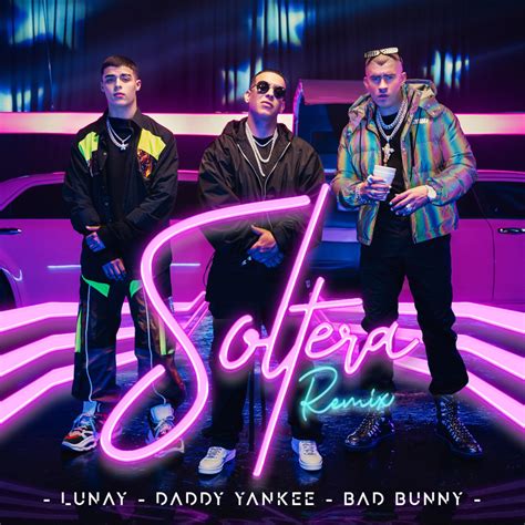 Lunay, Daddy Yankee & Bad Bunny – Soltera (Remix) Lyrics | Genius Lyrics