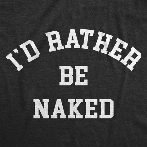 Womens Id Rather Be Naked T Shirt Funny Nude Bare Unclothed Joke Tee