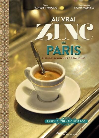 Livre Au Vrai Zinc De Paris Bistrots Dantan Et De Toujours Paris