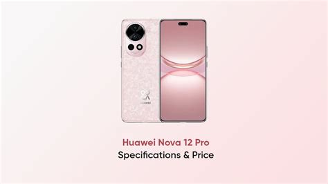 Huawei Nova 12 Pro Specifications And Price Huawei Central