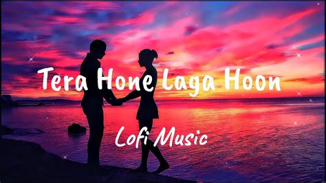 Tera Hone Laga Hoon Slowed Reverb Lofi Song Atif Aslam Bollywood Lofi Song Youtube