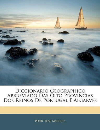 Diccionario Geographico Abbreviado Das Oito Provincias DOS Reinos De