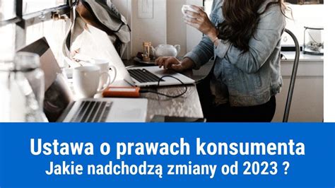 Zmiany W Ustawie O Prawach Konsumenta Od 2023