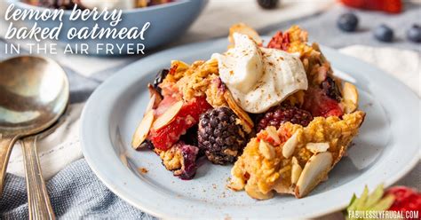 Lemon Berry Baked Oatmeal In The Air Fryer Recipe Fabulessly Frugal