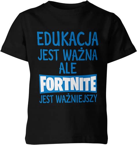 KOSZULKA EDUKACJA JEST WAŻNA ALE FORTNITE WAŻNIEJSZY DZIECIĘCA DLA