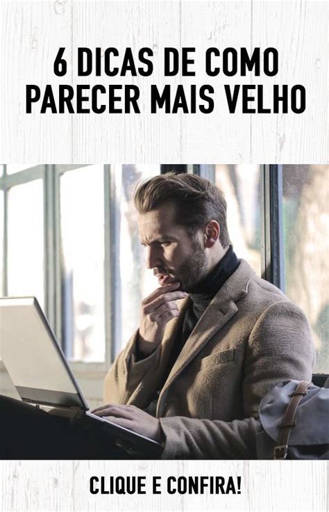 Dicas De Como Parecer Mais Velho Moda Para Homens