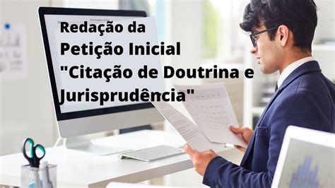 Redação da Petição Inicial citação de doutrina e jurisprudência Dicas