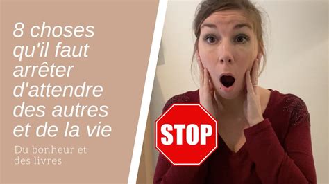 8 choses quil faut arrêter dattendre des autres et de la vie YouTube