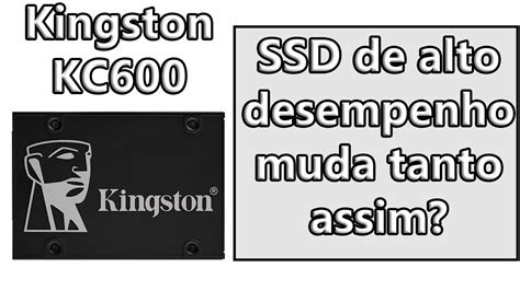 Kingston Kc Ssds De Alto Desempenho Fazem Alguma Diferen A No