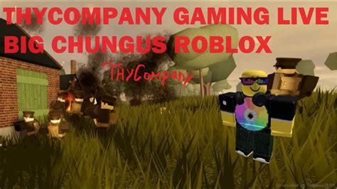 THYCOMPANY LIVESTREAM BIG CHUNGUS ROBLOX YouTube