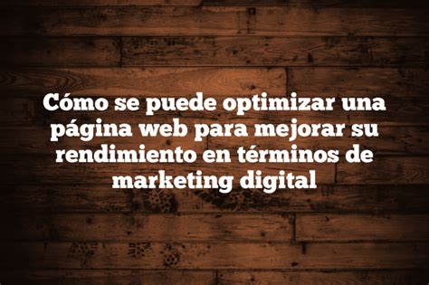 Cómo se puede optimizar una página web para mejorar su rendimiento en