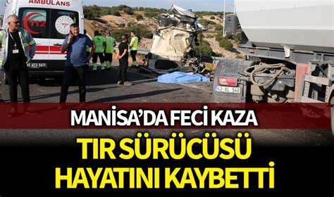 Manisa da feci kaza TIR sürücüsü hayatını kaybetti Turgutlu Yankı