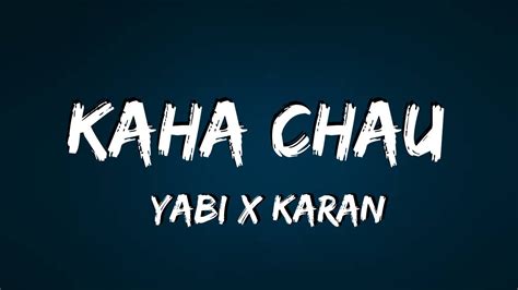 Kaha Chau Lyric Video Yabi X Karan New Rap Songs Youtube